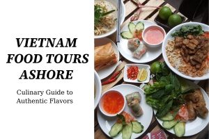 Vietnam Food Tours Ashore - Culinary Guide to Authentic Flavors