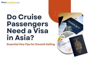 Do Cruise Passengers Need a Visa in Asia -Essential Visa Tips for Smooth Sailing