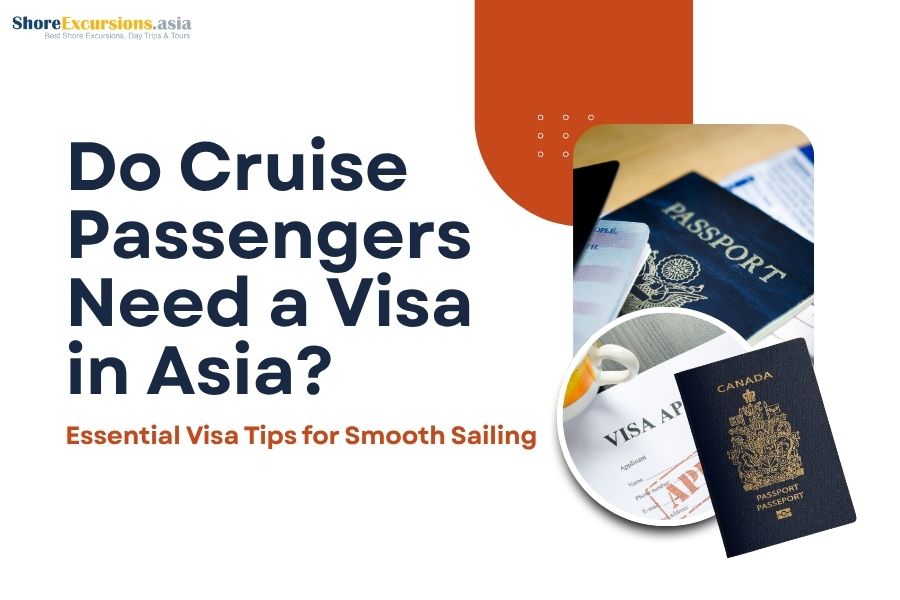 Do Cruise Passengers Need a Visa in Asia -Essential Visa Tips for Smooth Sailing